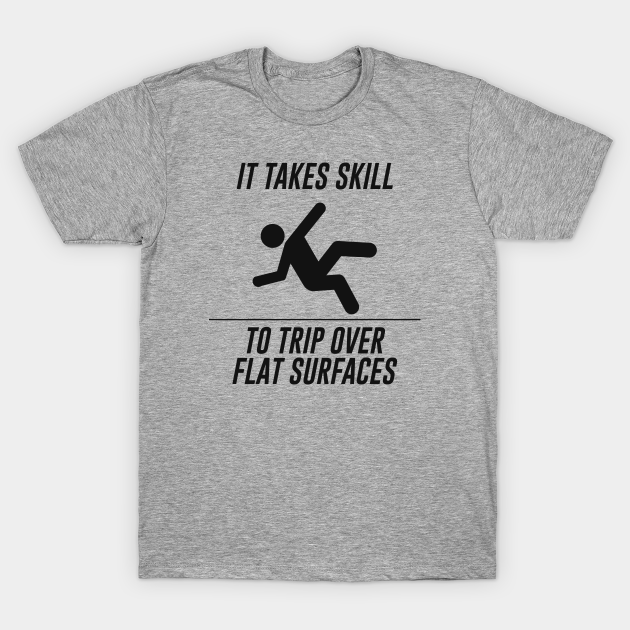 Trip Over Flat Surfaces - Funny - T-Shirt | TeePublic