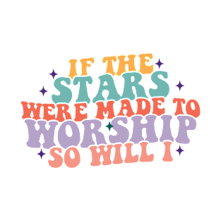 If the Stars were made to Worship so will I T-Shirt