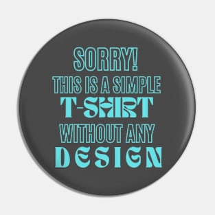 Simply Turquoise Text: A T-Shirt That Proudly Proclaims 'SORRY! THIS IS SIMPLE T-SHIRT WITHOUT ANY DESIGN' - Boldly Bare Pin