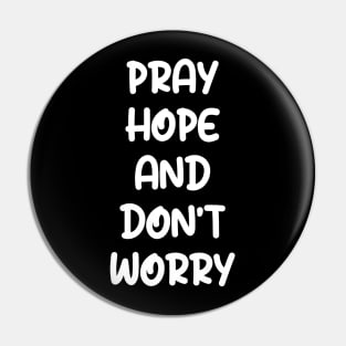 PRAY HOPE AND DON'T WORRY Pin