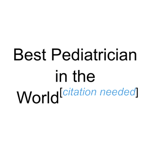 Best Pediatrician in the World - Citation Needed! T-Shirt