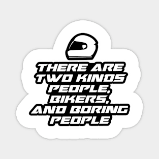 There are two kinds, people, bikers and boring people - Inspirational Quote for Bikers Motorcycles lovers Magnet