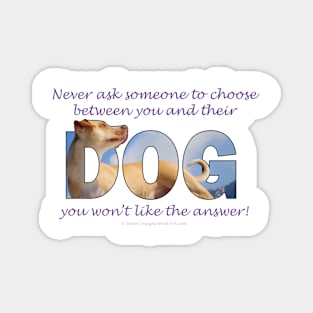 Never ask someone to choose between you and their dog you won't like the answer - labrador oil painting word art Magnet