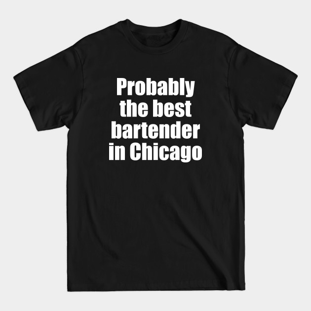 Discover Probably the best bartender in Chicago - Bartender Gift - T-Shirt