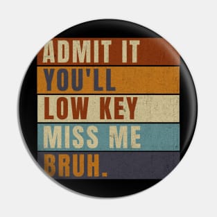 Admit It You'll Low Key Miss Me Bruh Pin