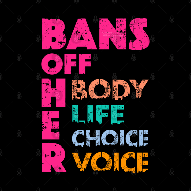 Bans OFF Her Body Her Life Her Choice Her Voice by alcoshirts