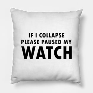 If i collapse please pause my watch Pillow