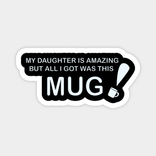 My Daughter is Amazing and all I got was this Mug Magnet