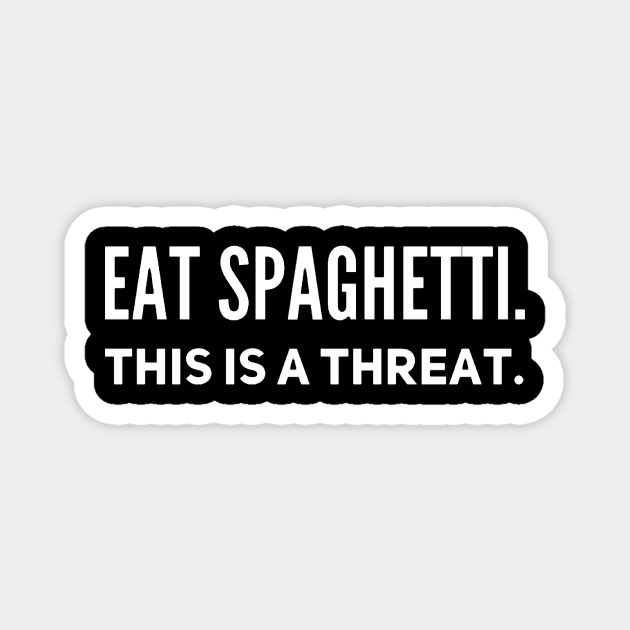 EAT SPAGHETTI this is a threat Magnet by Strangely Specific