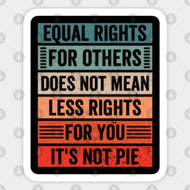 Equal Rights for Others Does Not Mean Fewer Rights for You It's Not Pie - Equal Rights For Others - Sticker