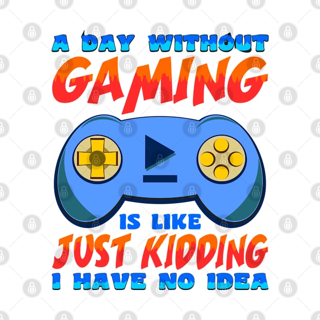 A Day Without Gaming Is Like Just Kidding I Have No Idea by JaussZ