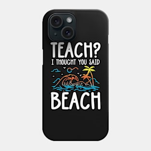 Teach I Thought You Said Beach Phone Case