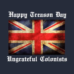 HAPPY TREASON DAY UNGRATEFUL COLONISTS T-Shirt