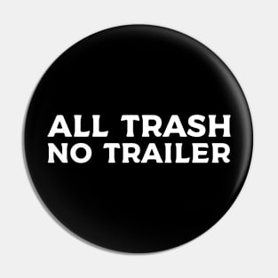 All Trash No Trailer Pin