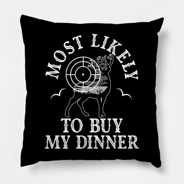 Most Likely Buy My Dinner Tonight Hunting Hunter Funny Pillow by alcoshirts