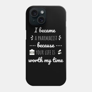 I Became A Pharmacist Because Your Life Is Worth My Time Phone Case