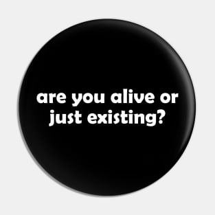 Are you alive or just existing - white text Pin