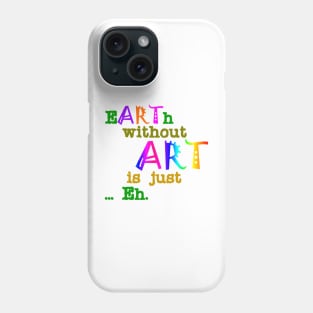 Earth Without Art Is Just Eh Phone Case