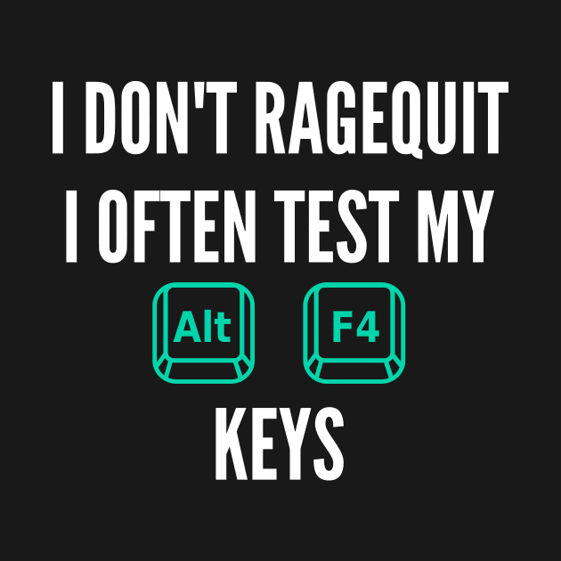 I don't ragequit i often tes my alt f4 keys by DawaniPrints