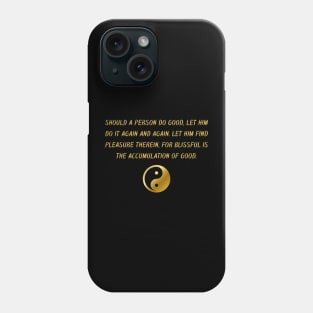 Should A Person Do Good, Let Him Do It Again And Again. Let Him Find Pleasure Therein, For Blissful Is The Accumulation Of Good. Phone Case