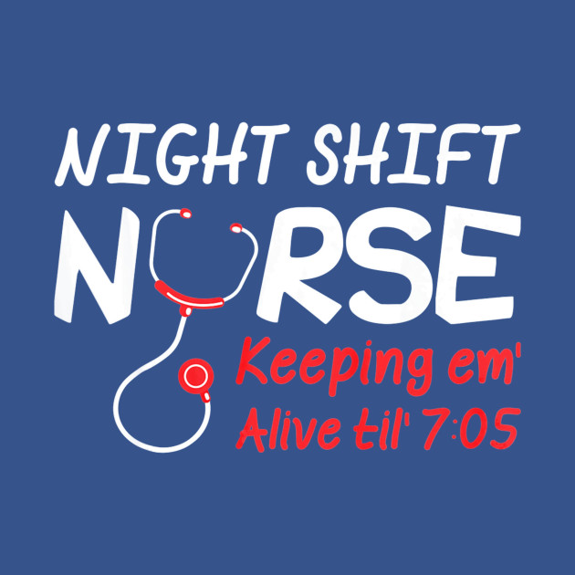 Discover Night Shift Nurse Keeping Em Alive till 705 - Night Shift Nurse Keeping Em Alive Till - T-Shirt