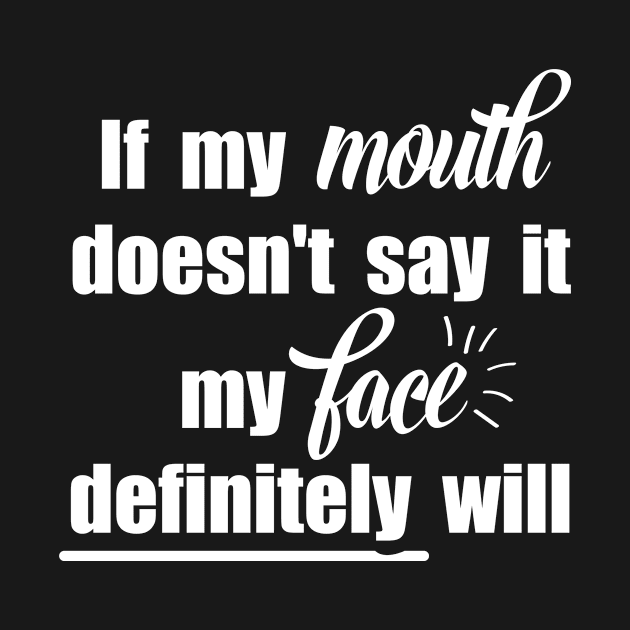 funny quote If My Mouth Doesn't Say It My Face Definitely Will by Catcrea