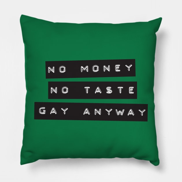 No Money. No Taste. Gay Anyway. Pillow by DADDY DD