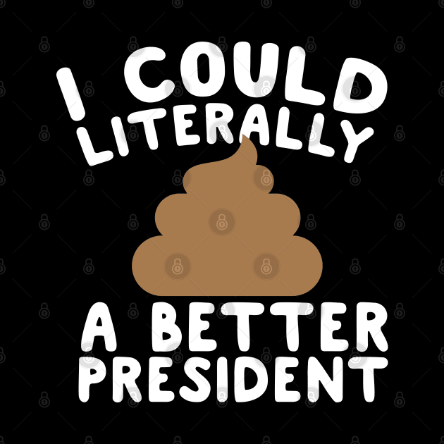 I Could Literally Shit A Better President by screamingfool