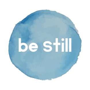 Be Still T-Shirt