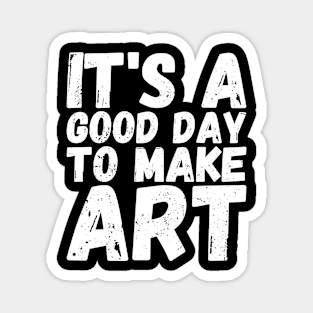 It's A Good Day To Make Art Magnet