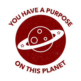 You Have A Purpose On This Planet T-Shirt