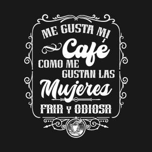 Me gusta mi cafe como me gustan las mujeres - FRIO y ODIOSA T-Shirt