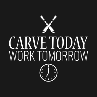 Carve Today Work Tomorrow T-Shirt