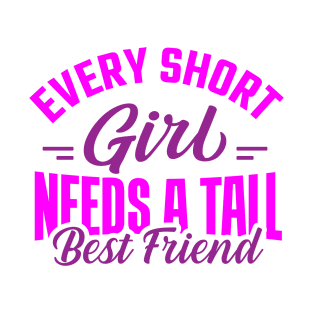 Every Short Girl Needs a Tall Best Friend T-Shirt