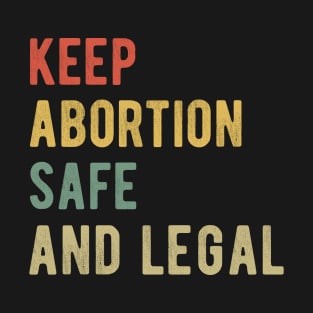 Pro Abortion - Keep Abortion Safe And Legal I T-Shirt