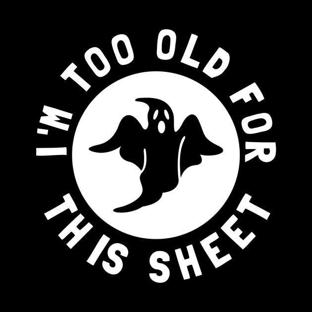 I'm Too Old For This Sheet Funny Halloween Ghost by PowderShot