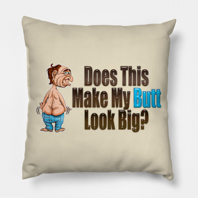Does This Make My Butt Look Big Booty Pillow Teepublic
