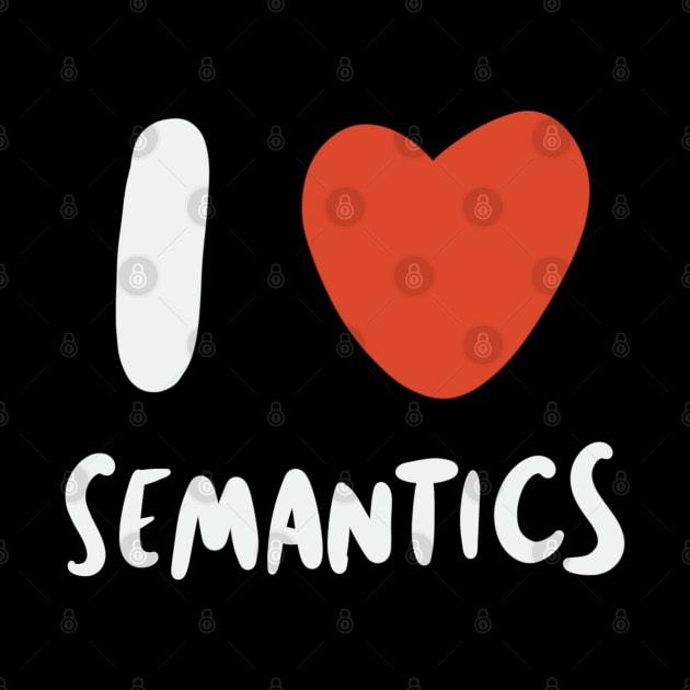 I Love Semantics - Linguist Linguistic Linguistics by isstgeschichte