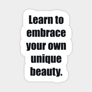 Learn to embrace your own unique beauty Magnet