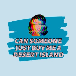 Can someone just buy me a desert island T-Shirt