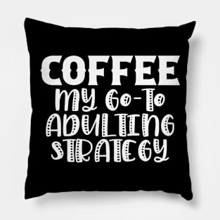 Coffee My Go-To Adulting Strategy Pillow
