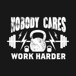 Nobody Cares Work Harder T-Shirt