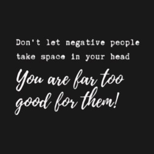 Don't let negative people take space in your head! T-Shirt