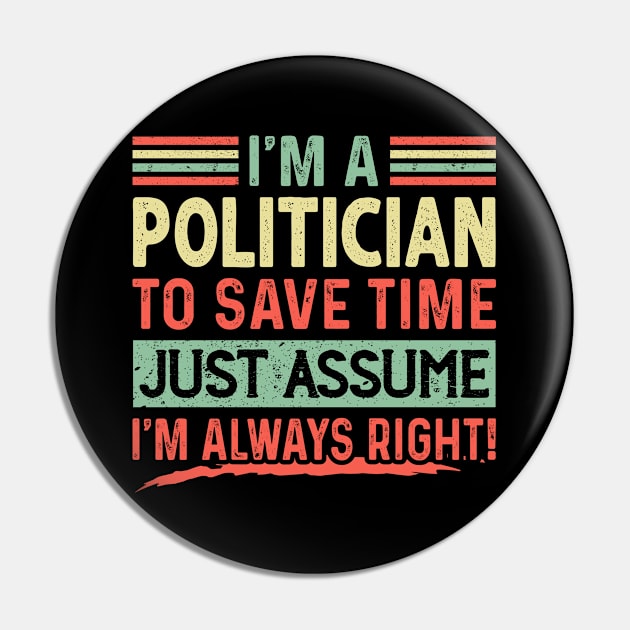 I'm A Politician Assume I'm Right Pin by unique_design76