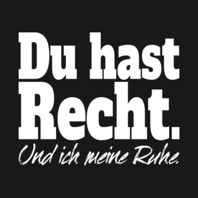 Du Hast Recht Und Ich Meine Ruhe Du Hast Recht Und Ich Meine Ruhe Gegen Klugscheißer Spruch - Du Hast