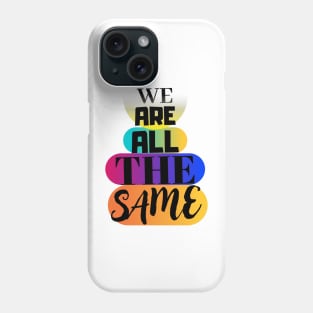 We are all the same. Phone Case