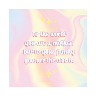 To the world you are a mother but to your family you are the world T-Shirt