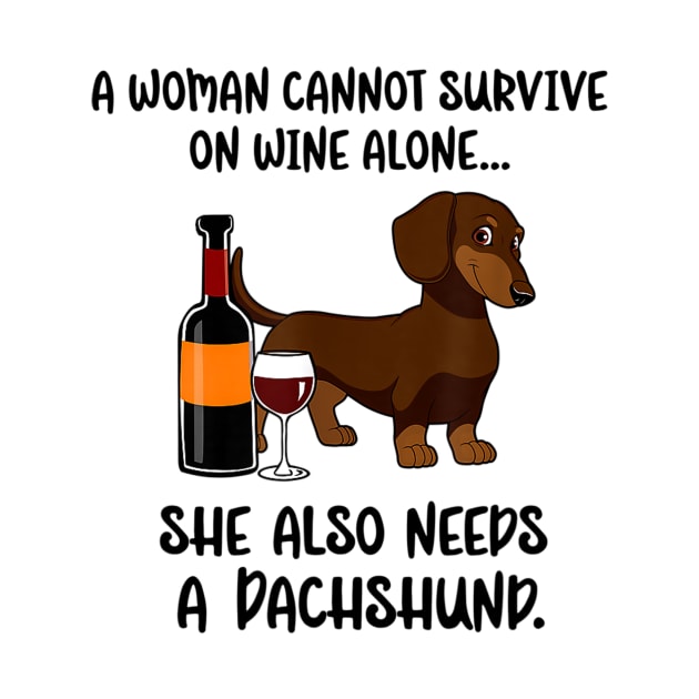 A Woman Cannot Survive On Wine Alone She Needs Dachshund by Xamgi