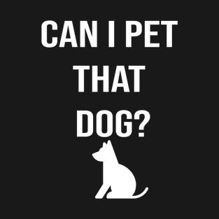 Can I Pet That Dog? Gift for a Dog Lover T-Shirt