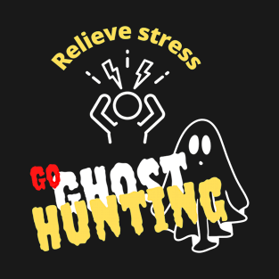 Relieve Stress Go Ghost Hunting T-Shirt